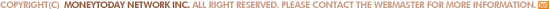 COPYRIGHT(C)  MONEYTODAY NETWORK INC. ALL RIGHT RESERVED. PLEASE CONTACT THE WEBMASTER FOR MORE INFORMATION.