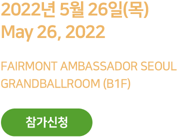 2022년 5월 26일(목) May 26, 2021 FAIRMONT AMBASSADOR SEOUL GRANDBALLROOM(B1F) 참가신청