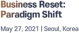 Business Reset:Paradigm Shift May 27, 2021 | Seoul, Korea